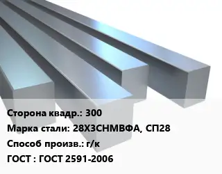 Квадрат стальной 300 Сталь: 28Х3СНМВФА, СП28 г/к ГОСТ 2591-2006